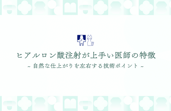 ヒアルロン酸注射が上手い医師の特徴とは？自然な仕上がりを左右する技術ポイント